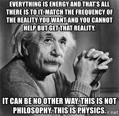 everything-is-energy-and-thats-all-there-is-to-it-match-the-frequency-of-the-reality-you-want-and-yo.jpg